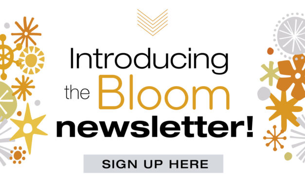 Sign Up For the Bloom Newsletter!